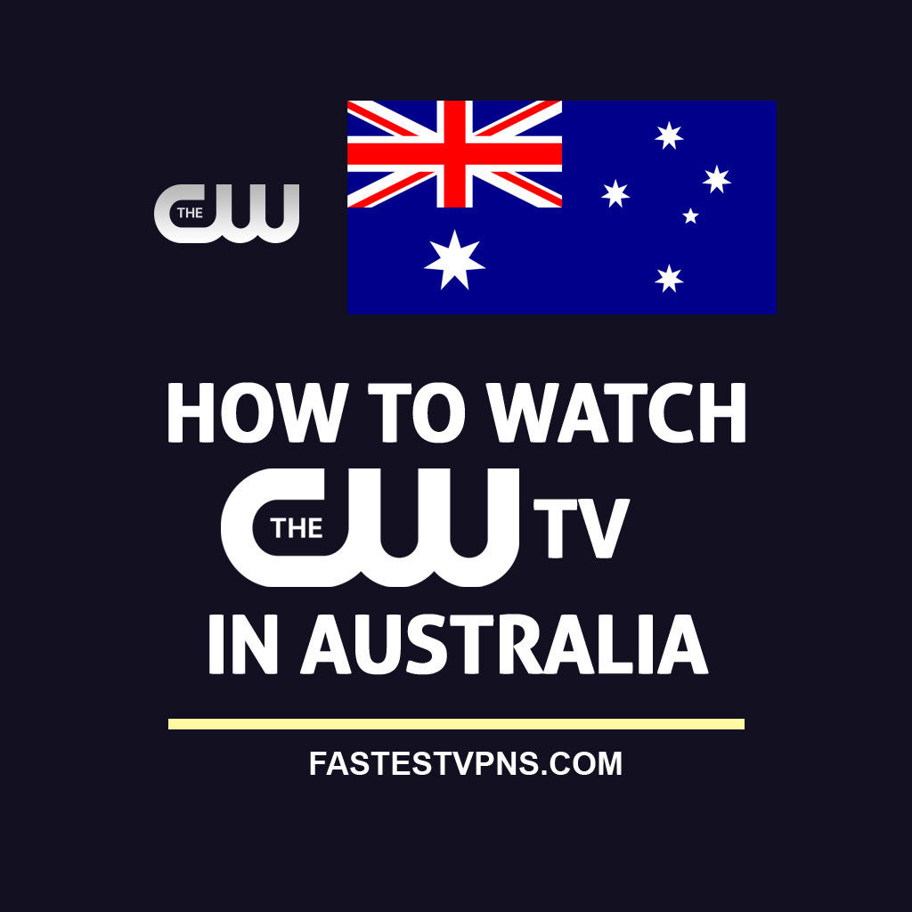 How to Watch CW TV in Australia [Jul. 2024] FastestVPNs